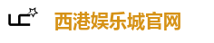 西港娱乐城(中国)官方网站